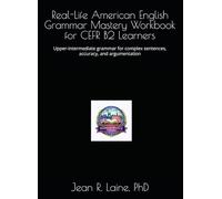 Real-Life American English Grammar Mastery Workbook for CEFR B2 Learners: Upper-intermediate grammar for complex sentences, accuracy, and argumentation
