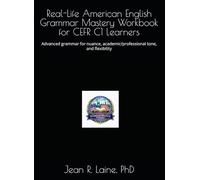 Real-Life American English Grammar Mastery Workbook for CEFR C1 Learners: Advanced grammar for nuance, academic/professional tone, and flexibility