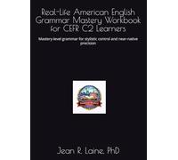 Real-Life American English Grammar Mastery Workbook for CEFR C2 Learners: Mastery-level grammar for stylistic control and near-native precision