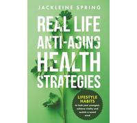 Real Life Anti-Aging Health Strategies: Lifestyle Habits to look your youngest, achieve vitality, and sustain a sound mind