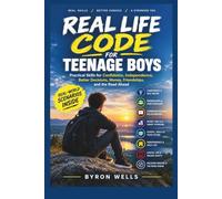 REAL LIFE CODE FOR TEENAGE BOYS: Practical Skills for Confidence, Independence, Better Decisions, Money, Friendships, and the Road Ahead