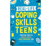Real-Life Coping Skills for Teens: Practical Tools to Manage Stress, Build Confidence, and Navigate Challenges