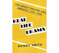Real Life Drama: The Group Theatre and America 1931-1940
