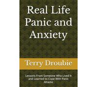 Real Life Panic and Anxiety: Lessons From Someone Who Lived It and Learned to Cope With Panick Attacks