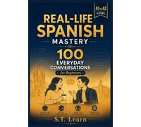 Real-Life Spanish Mastery: 100 Everyday Conversations for Beginners: Learn Spanish Naturally with Authentic Dialogues, Translations & Vocabulary (A1 to A2): 2