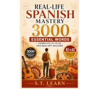 Real-Life Spanish Mastery: 3000 Essential Words For Adults: Complete A1 to A2 Vocabulary Builder With Bilingual Stories, Dialogues, And Practical Exercises For Travel, Work, Business, And Daily Life