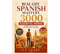Real-Life Spanish Mastery: 3000 Essential Words For Adults: Complete A1 to A2 Vocabulary Builder With Bilingual Stories, Dialogues, And Practical Exercises For Travel, Work, Business, And Daily Life