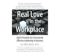 Real Love in the Workplace: Eight Principles For Consistently Effective Leadership In Business