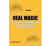 Real magic. Antica saggezza, moderna scienza. Una guida al potere segreto ...