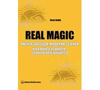 Real magic. Antica saggezza, moderna scienza. Una guida al potere segreto dell’universo