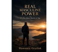 REAL MASCULINE POWER: It's Not About Muscles or Ego