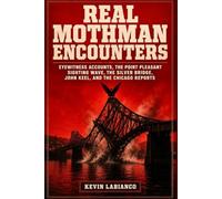 Real Mothman Encounters: Eyewitness Accounts, the Point Pleasant Sighting Wave, the Silver Bridge, John Keel, and the Chicago Reports