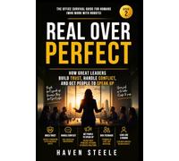 Real Over Perfect: How Great Leaders Build Trust, Handle Conflict, and Get People to Speak Up