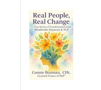 Real People, Real Change: True Stories of Transformation from Mindworks Hypnosis & NLP