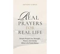 Real Prayers for Real Life: Simple Prayers for Strength, Peace, and Clarity When Life Feels Heavy
