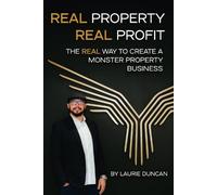 Real Property, Real Profit: The REAL Way to Create a Monster Property Business