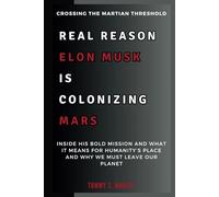 REAL REASON ELON MUSK IS COLONIZING MARS: Crossing the Martian Threshold: Inside His Bold Mission and What It Means for Humanity’s Place and Why We Must Leave Our Planet