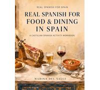 Real Spanish for Food & Dining in Spain: A Castilian Spanish Activity Workbook for Tapas Bars, Menus, Markets and Restaurants
