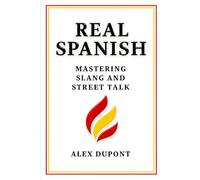 Real Spanish - Mastering Slang and Street Talk: 1