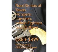 Real Stories of Texas Rangers, Lawmen, Indian Fighters and Outlaws: 1824-1899