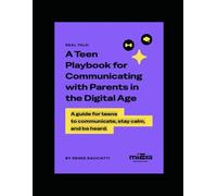 REAL TALK: A Teen Playbook for Communicating with Parents in the Digital Age: A guide for teens to communicate, stay calm, and be heard.