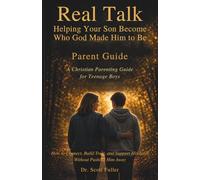 Real Talk: Helping Your Son Become Who God Made Him to Be: Parent Guide: A Christian Parenting Guide for Teenage Boys: How to Connect, Build Trust, and Support His Faith Without Pushing Him Away