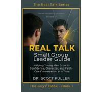 Real Talk Small Group Leader Guide: Helping Young Men Grow in Confidence, Character, and Faith - One Conversation at a Time