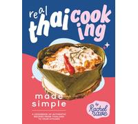 Real Thai Cooking Made Simple: A Cookbook of Authentic Recipes from Thailand to Your Kitchen