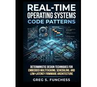 Real-Time Operating Systems Code Patterns: Deterministic Design Techniques for Embedded Multitasking, Scheduling, and Low-Latency Firmware Architecture