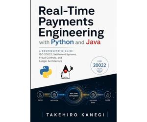 Real-Time Payments Engineering with Python and Java: A Comprehensive Guide: ISO 20022, Settlement Systems, Fraud Controls, and Ledger Architecture