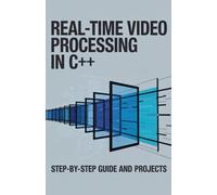 Real-Time Video Processing in C++: Step-by-Step Guide and Projects