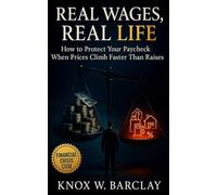Real Wages, Real Life: How to Protect Your Paycheck When Prices Climb Faster Than Raises: Inflation-Proof Strategies for Real Income Growth, Smarter Work Value, and Lasting Financial Independence