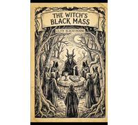 Real Witchcraft: The Witch’s Black Mass: A Complete Guide to the Forbidden Ritual for Solo Practitioners and Covens