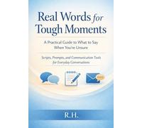 Real Words for Tough Moments: A Practical Guide to What to Say When You’re Unsure: Scripts, Prompts, and Communication Tools for Everyday Conversations