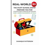 Real-World 101: The Stuff School Didn’t Prepare You For: A Pratical Guide to Mastering Life Essentials