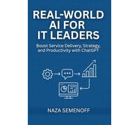 Real World AI for IT Leaders: Boost Service Delivery, Strategy, and Productivity with ChatGPT