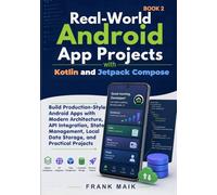 Real-World Android App Projects with Kotlin and Jetpack Compose: Build Production-Style Android Apps with Modern Architecture, API Integration, State Management, Local Data Storage, Practical Projects