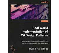 Real-World Implementation of C# Design Patterns: Overcome daily programming challenges using elements of reusable object-oriented software
