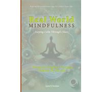 Real-World Mindfulness: A Practical Guide to Finding Peace and Focus
