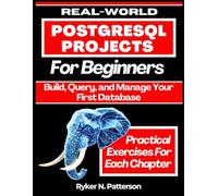 Real-World PostgreSQL Projects for Beginners: Build, Query, and Manage Your First Database