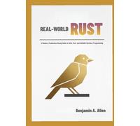 Real-World RUST: A Modern, Production-Ready Guide to Safe, Fast, and Reliable Systems Programming
