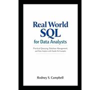 Real World SQL for Data Analysts: Practical Querying, Data Management, and Data Analysis with Hands On Examples
