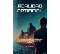 REALIDAD ARTIFICIAL: El mundo del que te hablaron... y el mundo que realmente existe.