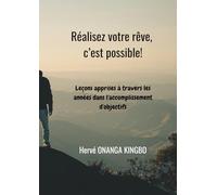 Réalisez votre rêve, c'est possible!: Leçons apprises à travers les années dans l'accomplissement d'objectifs