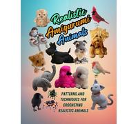 Realistic Amigurumi Animals: Patterns and Techniques for Crocheting Realistic Animals