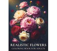 Realistic Flowers Coloring Book for Adults: Beautiful Botanical Designs for Stress Relief and Relaxation