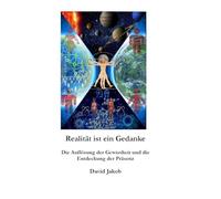 Realität ist ein Gedanke: Die Auflösung der Gewissheit und die Entdeckung der Präsenz