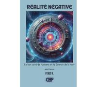 Réalité Négative: Le bon côté de l'univers et la Science de la non-existence