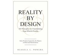 Reality by Design: 365 Principles for Transforming Your Mind & Reality: Daily Wisdom Inspired by the Masters of Mind and Manifestation