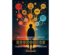 Reality Clarified Through the Lens of Economics: A Beginner's Guide for Teens and Young Adults